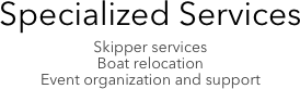 Specialized Services
Skipper services
Boat relocation
Event organization and support